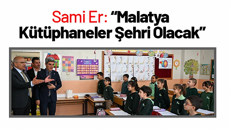 Sami Er: 'Malatya Kütüphaneler Şehri Olacak'