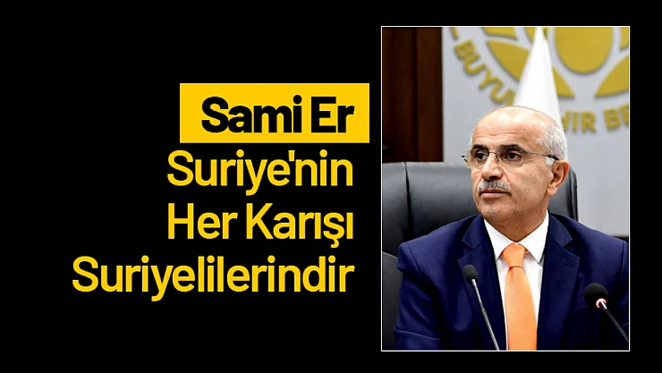Sami Er: 'Suriye'nin Her Karışı Suriyelilerindir'