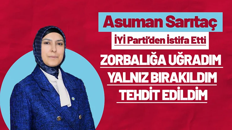 Sarıtaç: 'Zorbalığa uğradım yalnız bırakıldım, tehdit edildim'