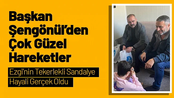 Şengönül'den Anlamlı Destek: Ezgi'nin Tekerlekli Sandalye Hayali Gerçek Oldu