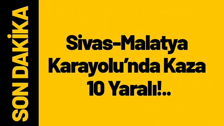 Sivas-Malatya Karayolu'nda Kaza 10 Yaralı!..