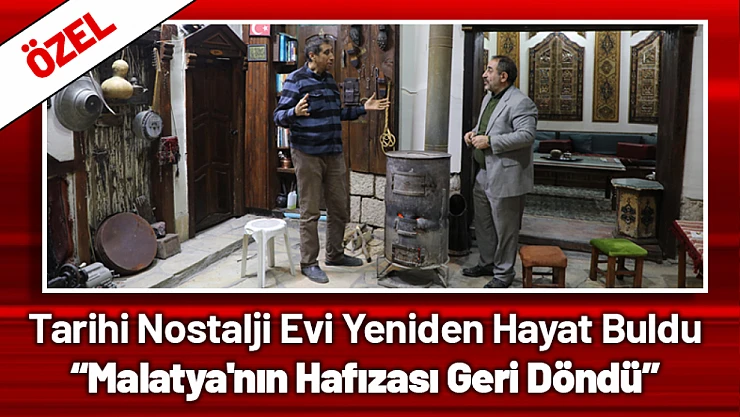 Tarihi Nostalji Evi Yeniden Hayat Buldu: Malatya'nın Hafızası Geri Döndü