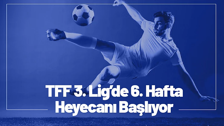 TFF 3. Lig'de 6. Hafta Heyecanı Başlıyor