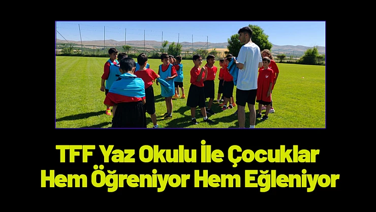 TFF Yaz Okulu İle Çocuklar Hem Öğreniyor Hem Eğleniyor
