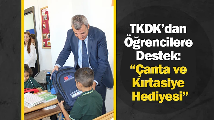 TKDK'dan Öğrencilere Destek: Çanta ve Kırtasiye Hediyesi