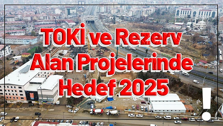 TOKİ ve Rezerv Alan Projelerinde Hedef 2025