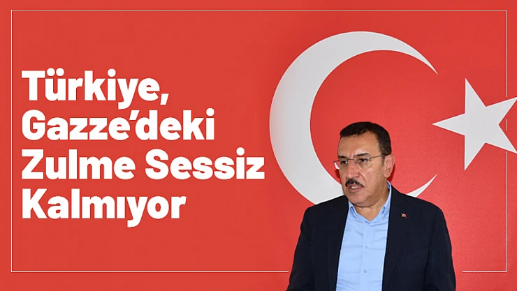 Tüfenkci: Türkiye, Gazze'deki Zulme Sessiz Kalmıyor