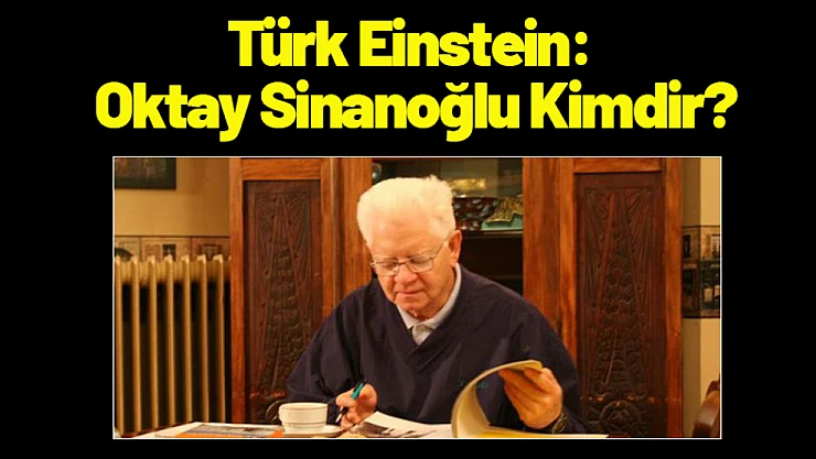 Türk Einstein: Oktay Sinanoğlu Kimdir?