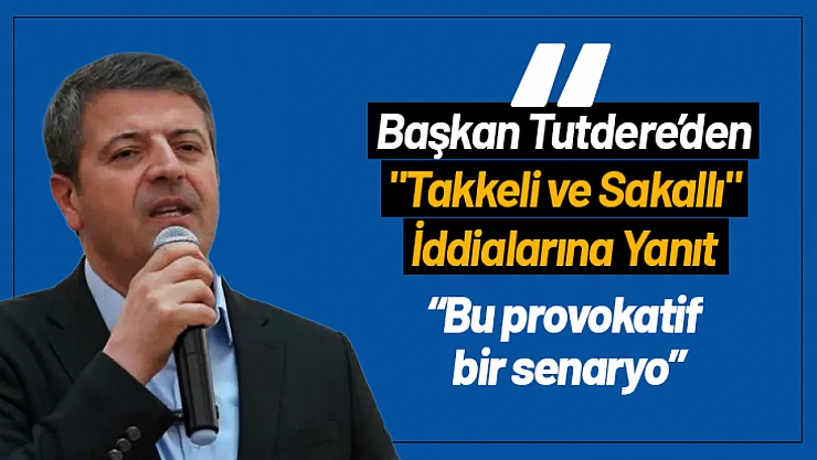 Tutdere'den 'Takkeli ve Sakallı' iddialarına yanıt 'Bu provokatif bir senaryo'
