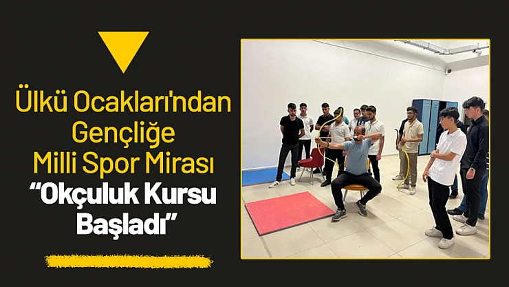 Ülkü Ocakları'ndan Gençliğe Milli Spor Mirası: Okçuluk Kursu Başladı