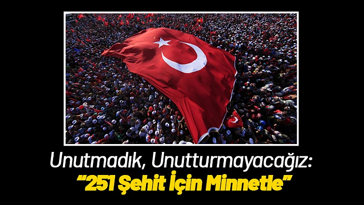 Unutmadık, Unutturmayacağız: 251 Şehit İçin Minnetle