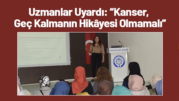 Uzmanlar Uyardı: Kanser, Geç Kalmanın Hikâyesi Olmamalı