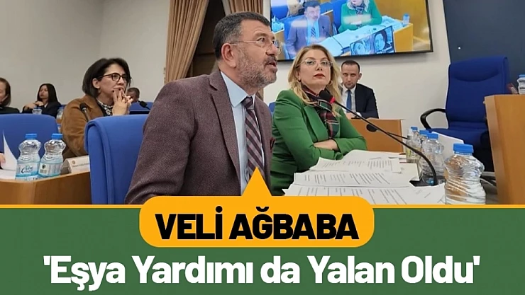 Veli Ağbaba: 'Eşya Yardımı da Yalan Oldu'