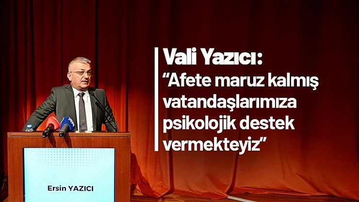 Yazıcı: 'Afete maruz kalmış vatandaşlarımıza psikolojik destek vermekteyiz'
