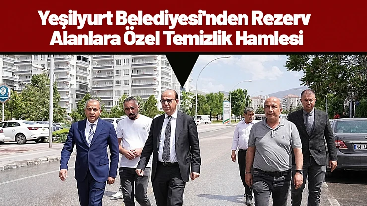 Yeşilyurt Belediyesi'nden Rezerv Alanlara Özel Temizlik Hamlesi