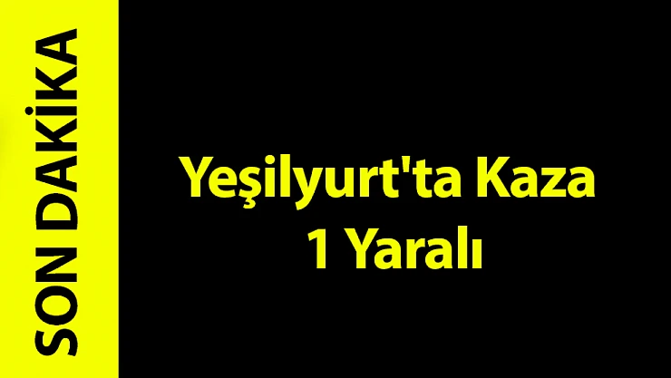 Yeşilyurt'ta Kaza 1 Yaralı