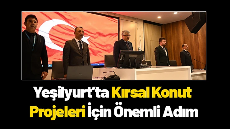 Yeşilyurt'ta Kırsal Konut Projeleri İçin Önemli Adım