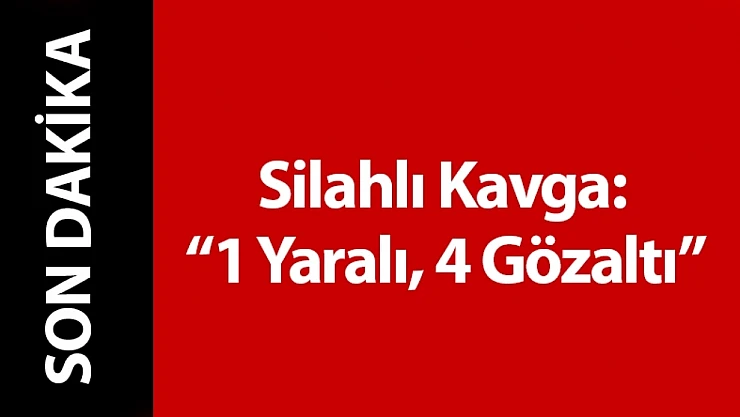 Yeşilyurt'ta Silahlı Kavga: 1 Yaralı, 4 Gözaltı