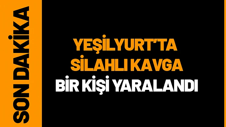 Yeşilyurt'ta Silahlı Kavga: Bir Kişi Yaralandı