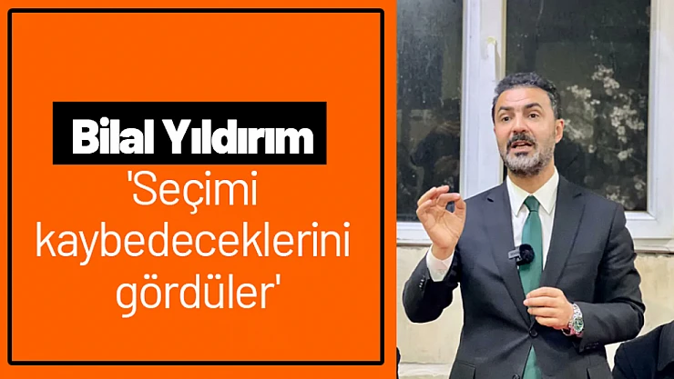 Yıldırım: 'Seçimi kaybedeceklerini gördüler'