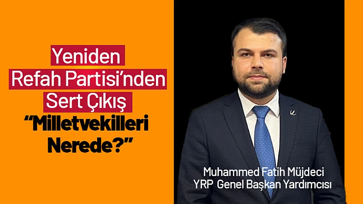 YRP'den Sert Çıkış: 'Milletvekilleri Nerede?'