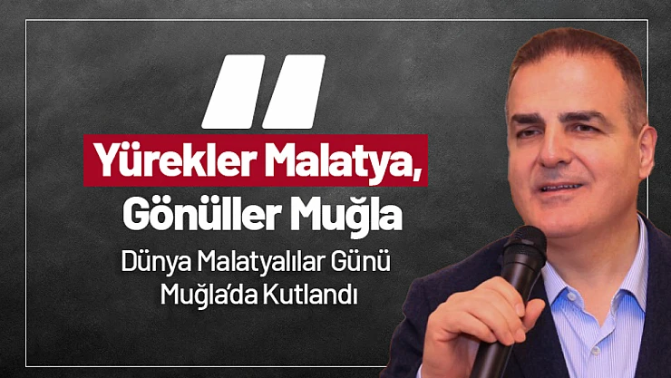 Yürekler Malatya, Gönüller Muğla. Dünya Malatyalılar Günü Muğla'da Kutlandı.