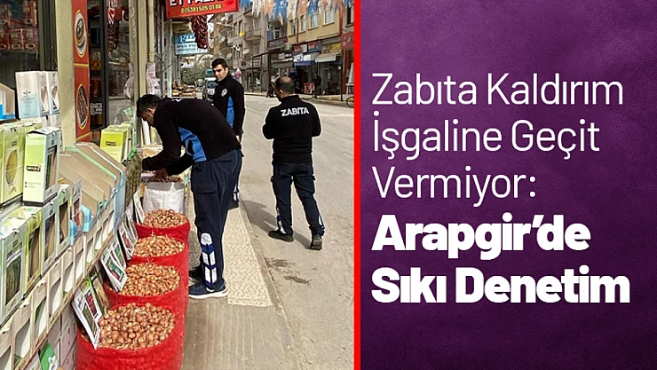 Zabıta Kaldırım İşgaline Geçit Vermiyor: Arapgir'de Sıkı Denetim