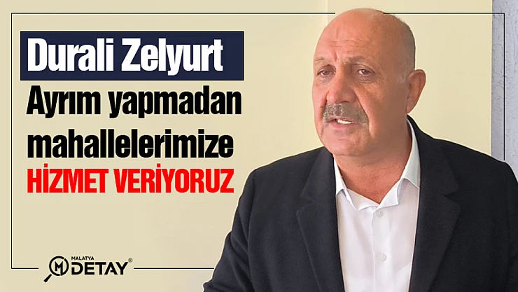 Zelyurt: Ayrım yapmadan mahallelerimize hizmet veriyoruz...