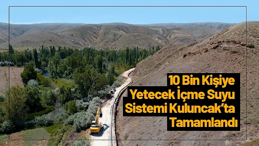 10 Bin Kişiye Yetecek İçme Suyu Sistemi Kuluncak'ta Tamamlandı