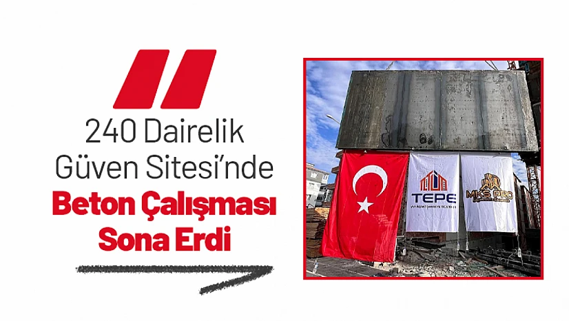 240 Dairelik Güven Sitesi'nde Beton Çalışması Sona Erdi