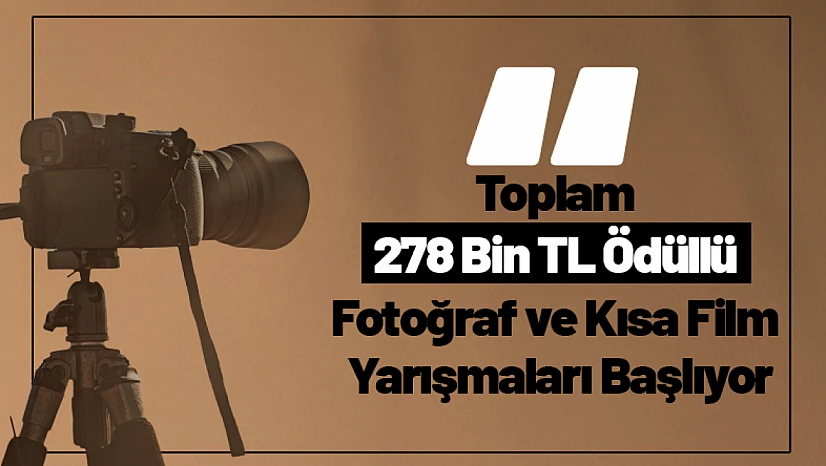 278 Bin TL Ödüllü Fotoğraf ve Kısa Film Yarışmaları Başlıyor