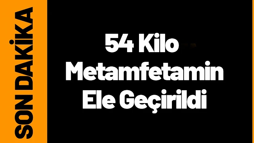 54 Kilo  Metamfetamin Ele Geçirildi