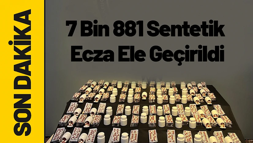 7 Bin 881 Sentetik Ecza Ele Geçirildi