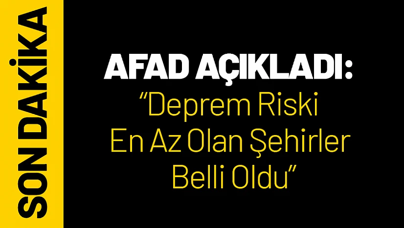 AFAD Açıkladı: Deprem Riski En Az Olan Şehirler Belli Oldu...