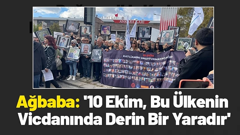 Ağbaba: '10 Ekim, Bu Ülkenin Vicdanında Derin Bir Yaradır'