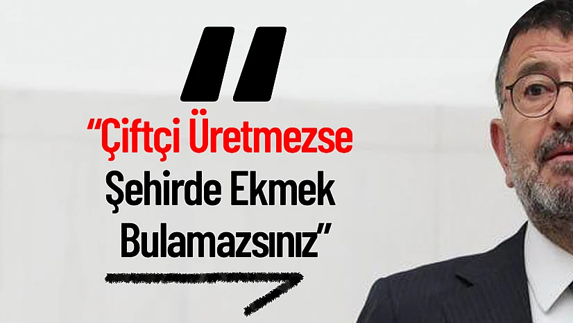 Ağbaba: 'Çiftçi Üretmezse Şehirde Ekmek Bulamazsınız'