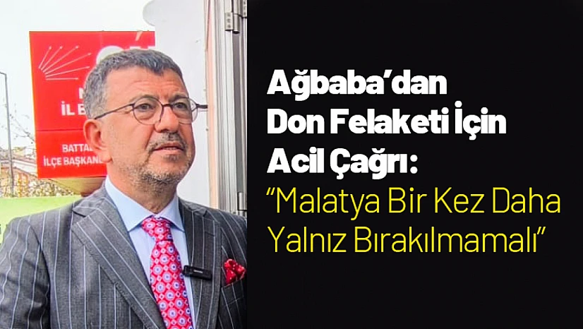 Ağbaba'dan Don Felaketi İçin Acil Çağrı: 'Malatya Bir Kez Daha Yalnız Bırakılmamalı'