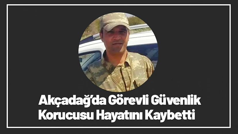 Akçadağ'da Görevli Güvenlik Korucusu Hayatını Kaybetti
