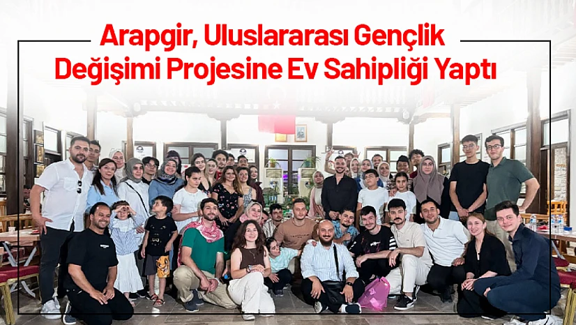 Arapgir, Uluslararası Gençlik Değişimi Projesine Ev Sahipliği Yaptı