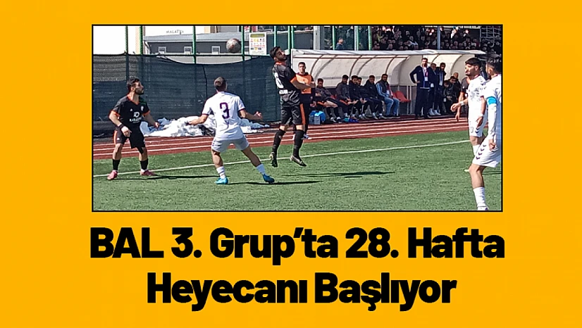 BAL 3. Grup'ta 28. Hafta Heyecanı Başlıyor