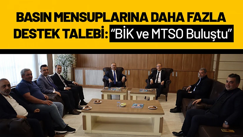 Basın Mensuplarına Daha Fazla Destek Talebi: BİK ve MTSO Buluştu