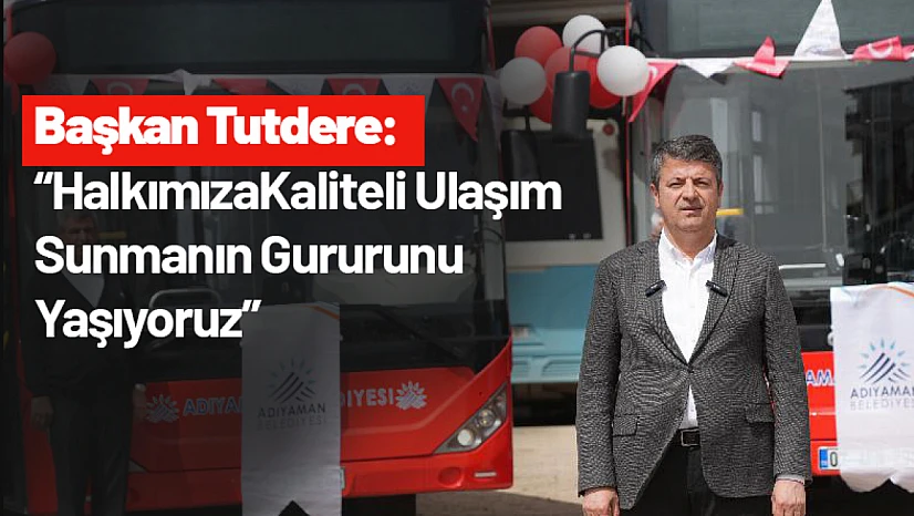 Başkan Tutdere: 'Halkımıza Kaliteli Ulaşım Sunmanın Gururunu Yaşıyoruz'