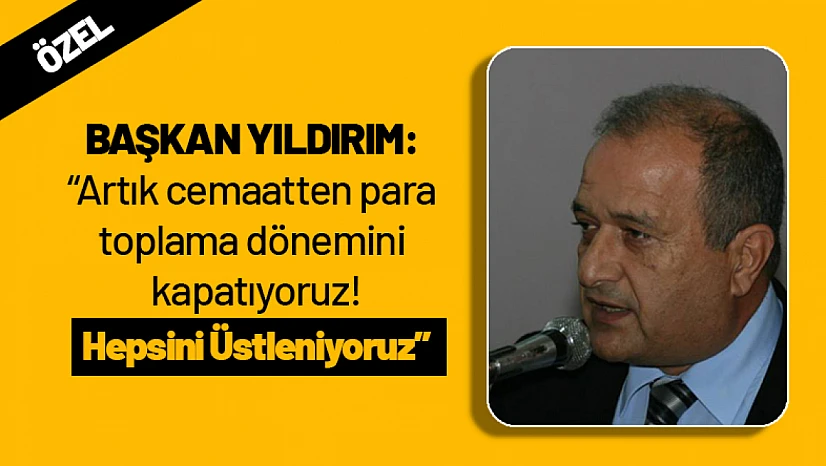 Başkan Yıldırım: 'Artık cemaatten para toplama dönemini kapatıyoruz'