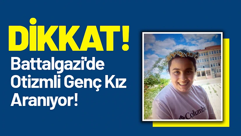 Battalgazi'de Otizmli Genç Kız Aranıyor