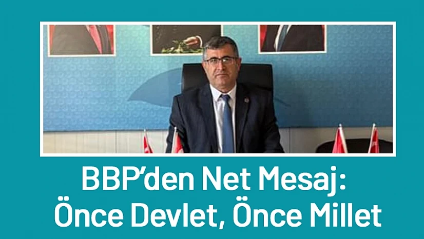 BBP'den Net Mesaj: Önce Devlet, Önce Millet