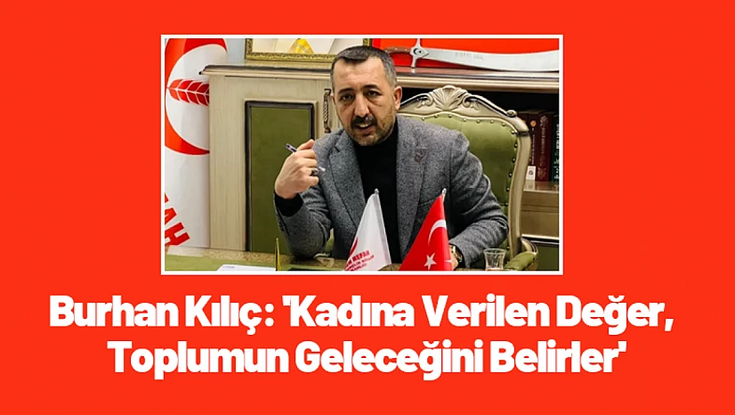 Burhan Kılıç: 'Kadına Verilen Değer, Toplumun Geleceğini Belirler'