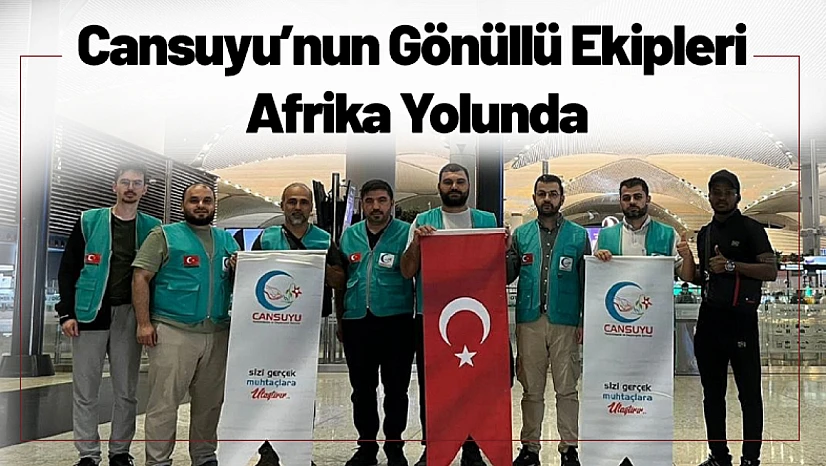 Cansuyu'nun Gönüllü Ekipleri Afrika Yolunda