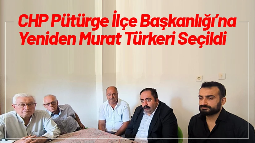 CHP Pütürge İlçe Başkanlığı'na Yeniden Murat Türkeri Seçildi
