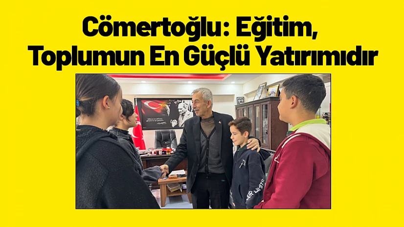 Cömertoğlu: Eğitim, Toplumun En Güçlü Yatırımıdır