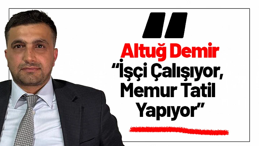 Demir: 'İşçi Çalışıyor, Memur Tatil Yapıyor'